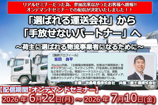 6月22日～7月10日【オンデマンドセミナー】<br>「選ばれる運送会社」から 「手放せないパートナー」へ <br>～荷主に選ばれる物流事業者になるために～